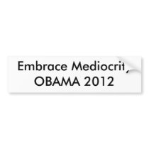 Embrace Mediocrity OBAMA 2012 Bumper Sticker
