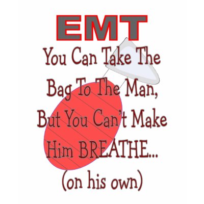 EMT "Bag to the Man" Hilarious Gift Ideas Tee Shirt by gailg1957