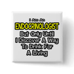 Endocrinologist .. Drink for a Living Pinback Buttons