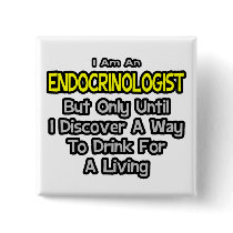 Endocrinologist .. Drink for a Living Pinback Buttons