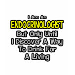 Endocrinologist .. Drink for a Living t-shirts