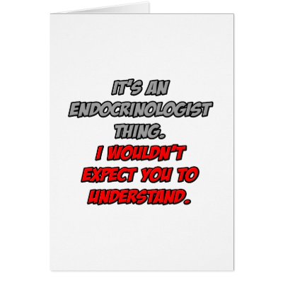 Endocrinologist .. You Wouldn't Understand by Endocrinologist