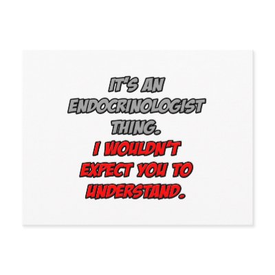 Endocrinologist .. You Wouldn't Understand by Endocrinologist