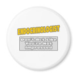 Endocrinologist .. You're Impressed magnets