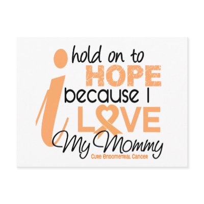 Endometrial Cancer Hold On To Hope For My Mommy by awarenessgifts