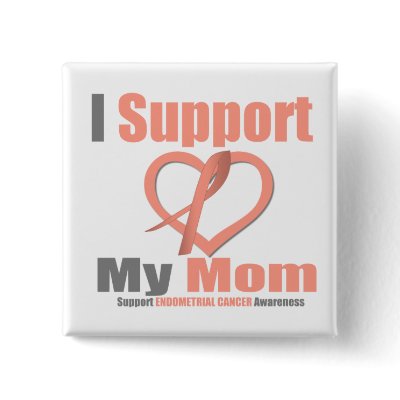 Endometrial Cancer I Support My Mom Buttons by shopforawareness