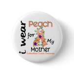 Endometrial Cancer I Wear Peach For My Mother 43 buttons