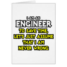 Engineer...Assume I Am Never Wrong Card