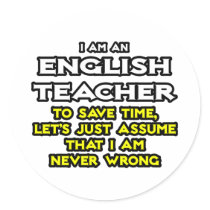 English Teacher...Assume I Am Never Wrong