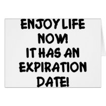 Enjoy Life Now It Has An Expiration Date