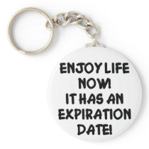 Enjoy Life Now It Has An Expiration Date