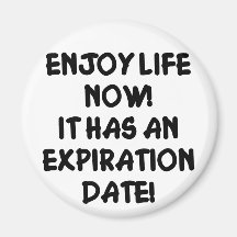Enjoy Life Now It Has An Expiration Date Refrigerator Magnets