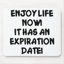 Enjoy Life Now It Has An Expiration Date Mouse Pad