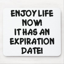 Enjoy Life Now It Has An Expiration Date