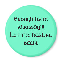 Enough hate already!!!Let the healing begin. Refrigerator Magnets