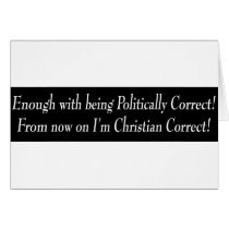 Enough with being PC, from now on I'm Christian... Greeting Cards