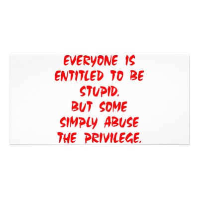 Entitled To Be Stupid Some Abuse The Privilege Photo Card Template by Mustang_Lady