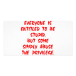 Entitled To Be Stupid Some Abuse The Privilege photo cards