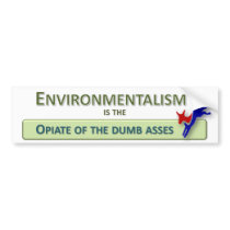 Environmentalism is the Opiate of the Dumb Asses Bumper Sticker