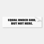 EQUAL UNDER GOD, BUT NOT HERE BUMPER STICKER