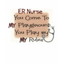 er nurse COME TO MY PLAYGROUND MY RULES t-shirts