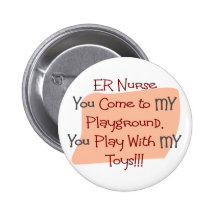 ER Nurse COME TO MY PLAYGROUND MY TOYS Button