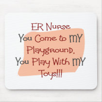 ER Nurse COME TO MY PLAYGROUND MY TOYS Mouse Pad