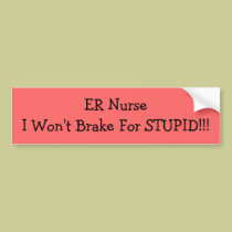ER NurseI Won't Brake For STUPID!!! Bumper Sticker bumper stickers
