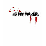 Eric is my maker. t-shirts