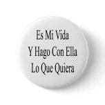 Es Mi Vida Y Hago Con Ella Lo Que Quiera Pinback Buttons
