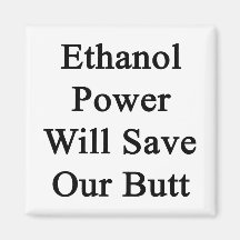 Ethanol Power Will Save Our Butt Refrigerator Magnets