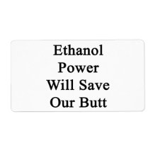 Ethanol Power Will Save Our Butt Shipping Label