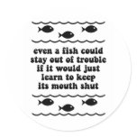 Even a fish could stay out of trouble round sticker