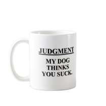 Even my dog knows you suck coffee mugs