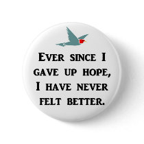 ever-since-i-gave-up-hope-i-have-never-felt-better pinback buttons