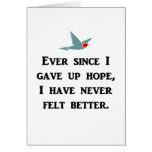 ever-since-i-gave-up-hope-i-have-never-felt-better greeting card