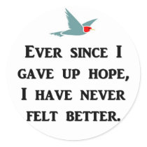 ever-since-i-gave-up-hope-i-have-never-felt-better round stickers