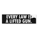 Every Law Is A Lifted Gun Bumper Sticker