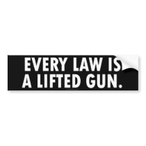 Every Law Is A Lifted Gun Bumper Sticker
