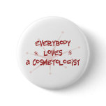 Everybody Loves A Cosmetologist Pinback Button