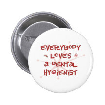 Everybody Loves A Dental Hygienist Pinback Buttons