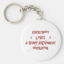 Everybody Loves A Heavy Equipment Operator Key Chains
