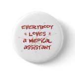 Everybody Loves A Medical Assistant Pinback Buttons
