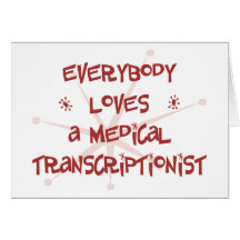 Everybody Loves A Medical Transcriptionist Greeting Cards