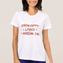 Everybody Loves A NASCAR Fan T-shirt