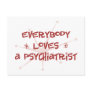 Everybody Loves A Psychiatrist Post Cards