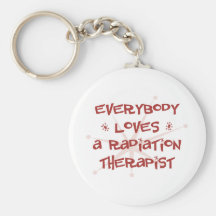 Everybody Loves A Radiation Therapist Keychains