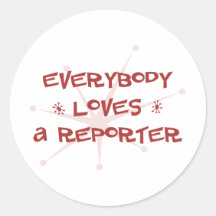 Everybody Loves A Reporter Round Sticker