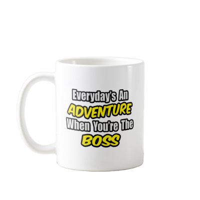 Everyday's An Adventure...Boss Coffee Mug by Boss_Shirts
