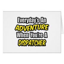 Everyday's An Adventure .. Dispatcher Card